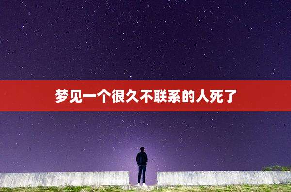 梦见一个很久不联系的人死了