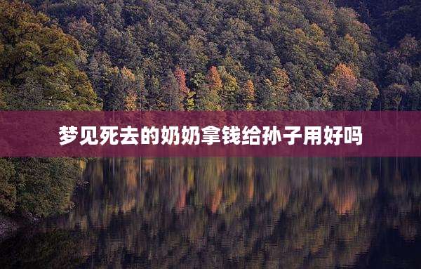 梦见死去的奶奶拿钱给孙子用好吗