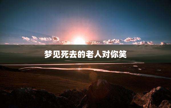 梦见死去的老人对你笑