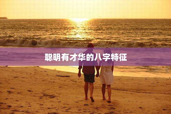 聪明有才华的八字特征