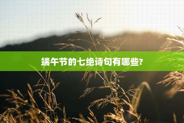 端午节的七绝诗句有哪些?