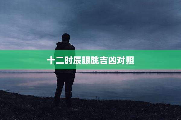 十二时辰眼跳吉凶对照