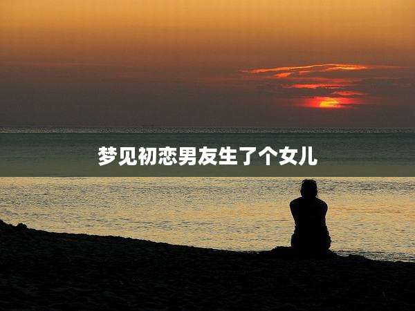 梦见初恋男友生了个女儿