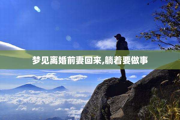 梦见离婚前妻回来,躺着要做事