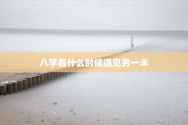 八字看什么时候遇见另一半
