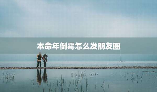 本命年倒霉怎么发朋友圈