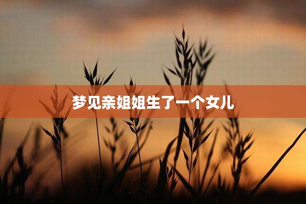 梦见亲姐姐生了一个女儿