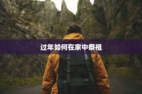 过年如何在家中祭祖