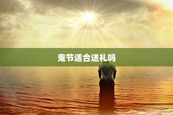 鬼节适合送礼吗