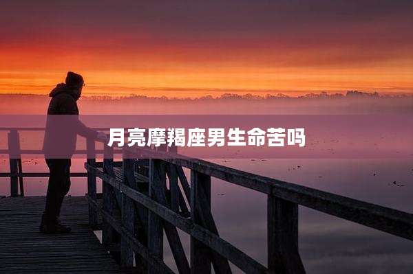 月亮摩羯座男生命苦吗