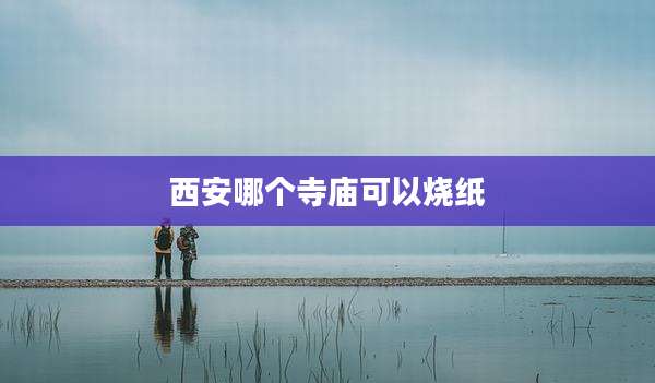 西安哪个寺庙可以烧纸