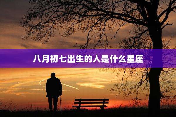 八月初七出生的人是什么星座