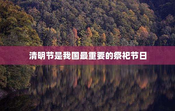 清明节是我国最重要的祭祀节日