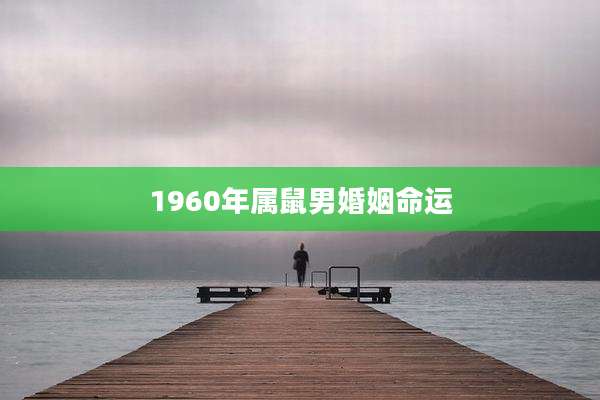 1960年属鼠男婚姻命运