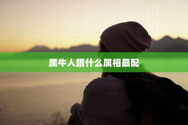 属牛人跟什么属相最配