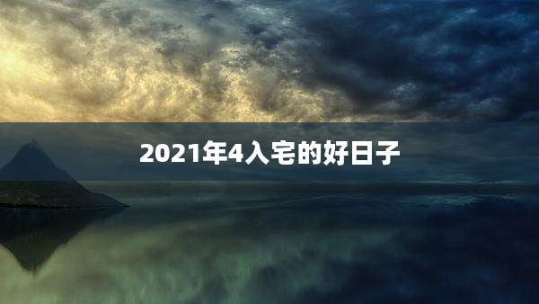 2021年4入宅的好日子