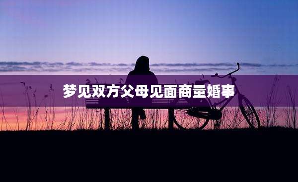 梦见双方父母见面商量婚事