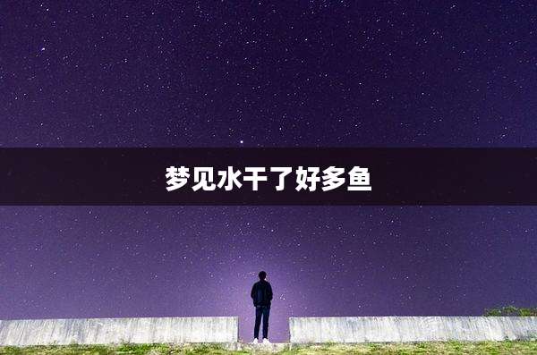梦见水干了好多鱼