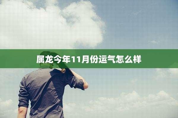 属龙今年11月份运气怎么样