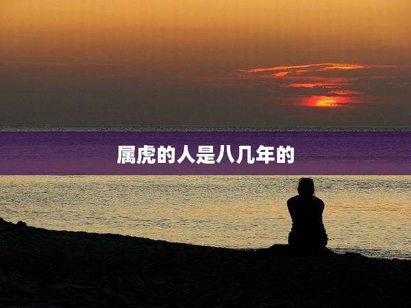 属虎的人是八几年的