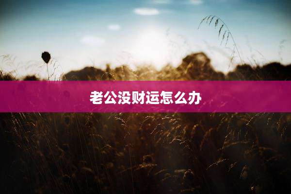 老公没财运怎么办