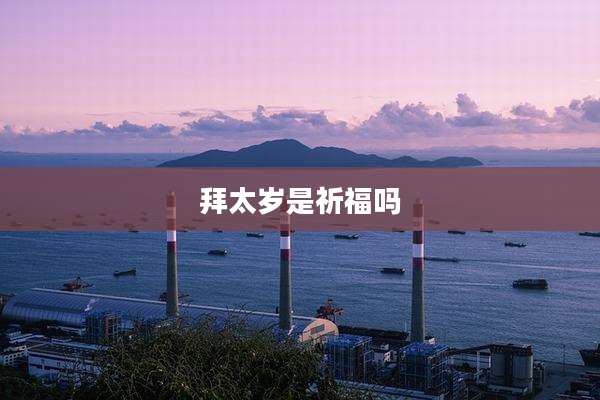 拜太岁是祈福吗