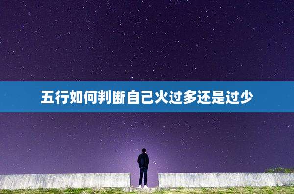 五行如何判断自己火过多还是过少