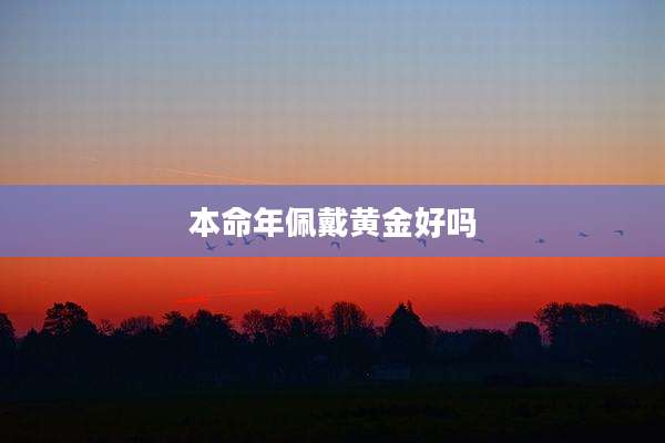 本命年佩戴黄金好吗