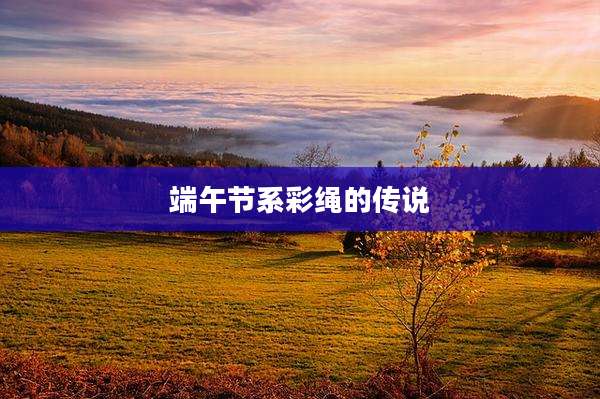 端午节系彩绳的传说