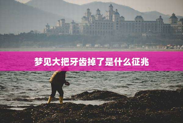梦见大把牙齿掉了是什么征兆