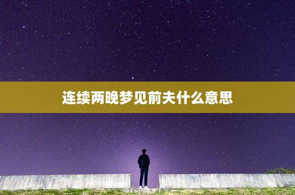 连续两晚梦见前夫什么意思