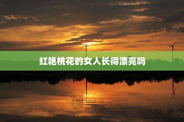 红艳桃花的女人长得漂亮吗
