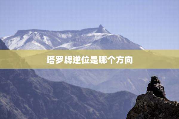 塔罗牌逆位是哪个方向