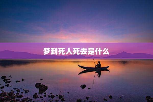 梦到死人死去是什么
