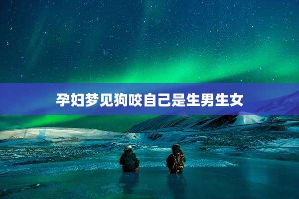 孕妇梦见狗咬自己是生男生女