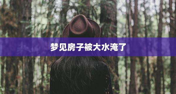 梦见房子被大水淹了