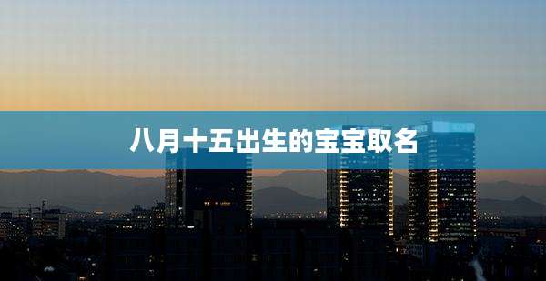 八月十五出生的宝宝取名
