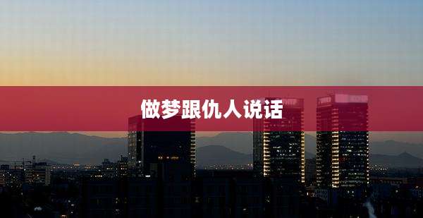 做梦跟仇人说话