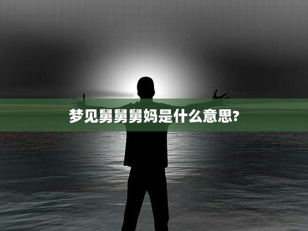 梦见舅舅舅妈是什么意思?