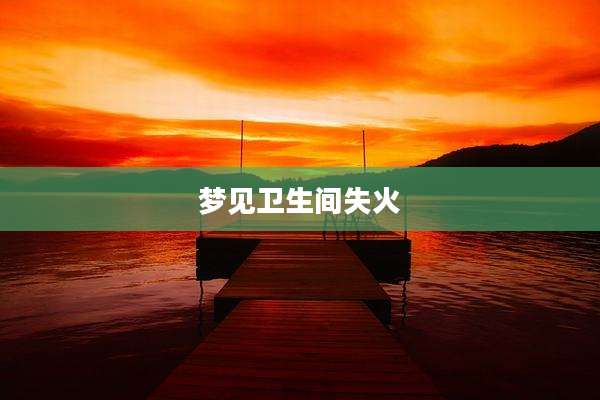 梦见卫生间失火