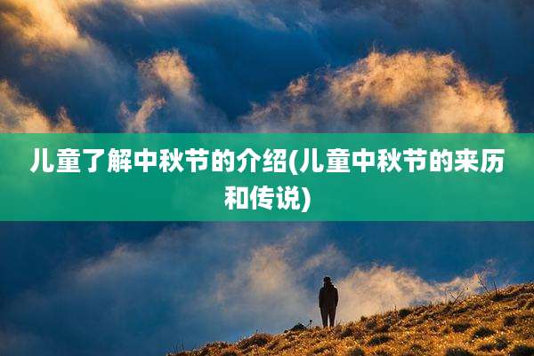 儿童了解中秋节的介绍(儿童中秋节的来历和传说)