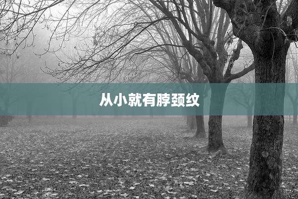 从小就有脖颈纹