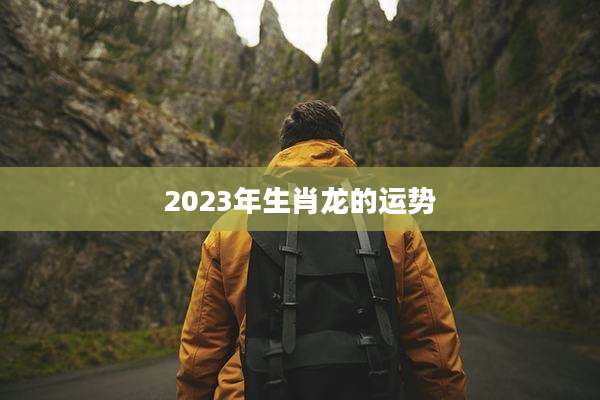 2023年生肖龙的运势
