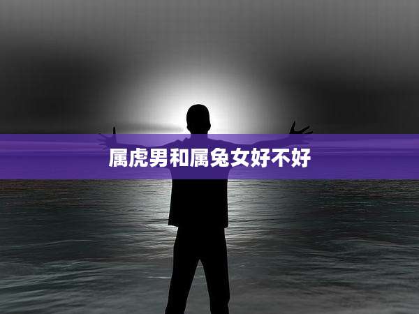 属虎男和属兔女好不好