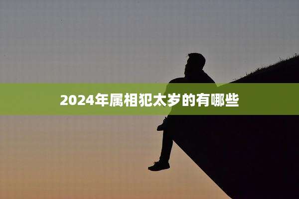 2024年属相犯太岁的有哪些