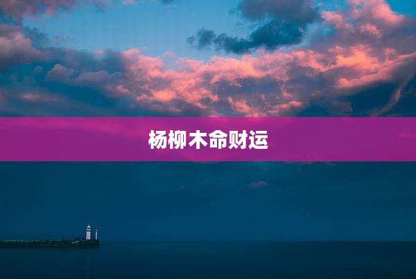 杨柳木命财运