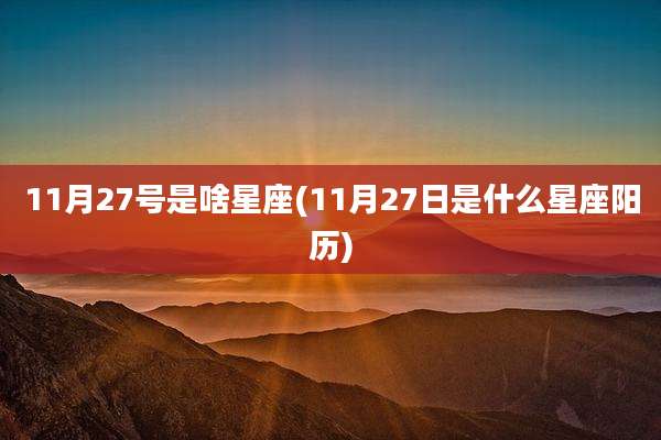11月27号是啥星座(11月27日是什么星座阳历)
