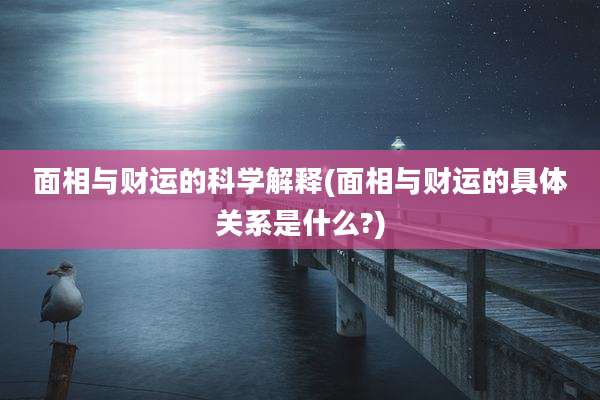 面相与财运的科学解释(面相与财运的具体关系是什么?)