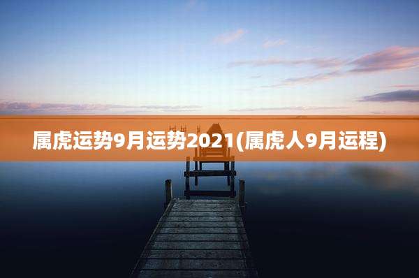 属虎运势9月运势2021(属虎人9月运程)