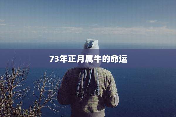 73年正月属牛的命运